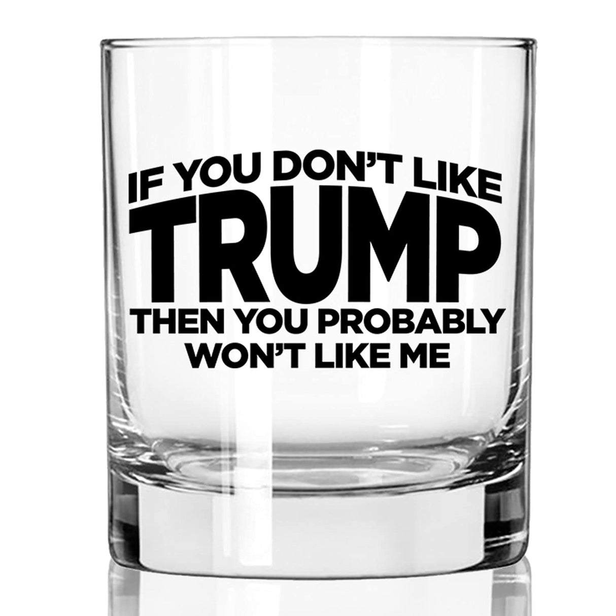 If You Don't Like Trump Then You Probably Won't Like Me | 11 oz Bourbon Whiskey Rock Glass | Trump 2024 Whiskey Tasting Glasses For Men | Gifts For Men | Made In USA