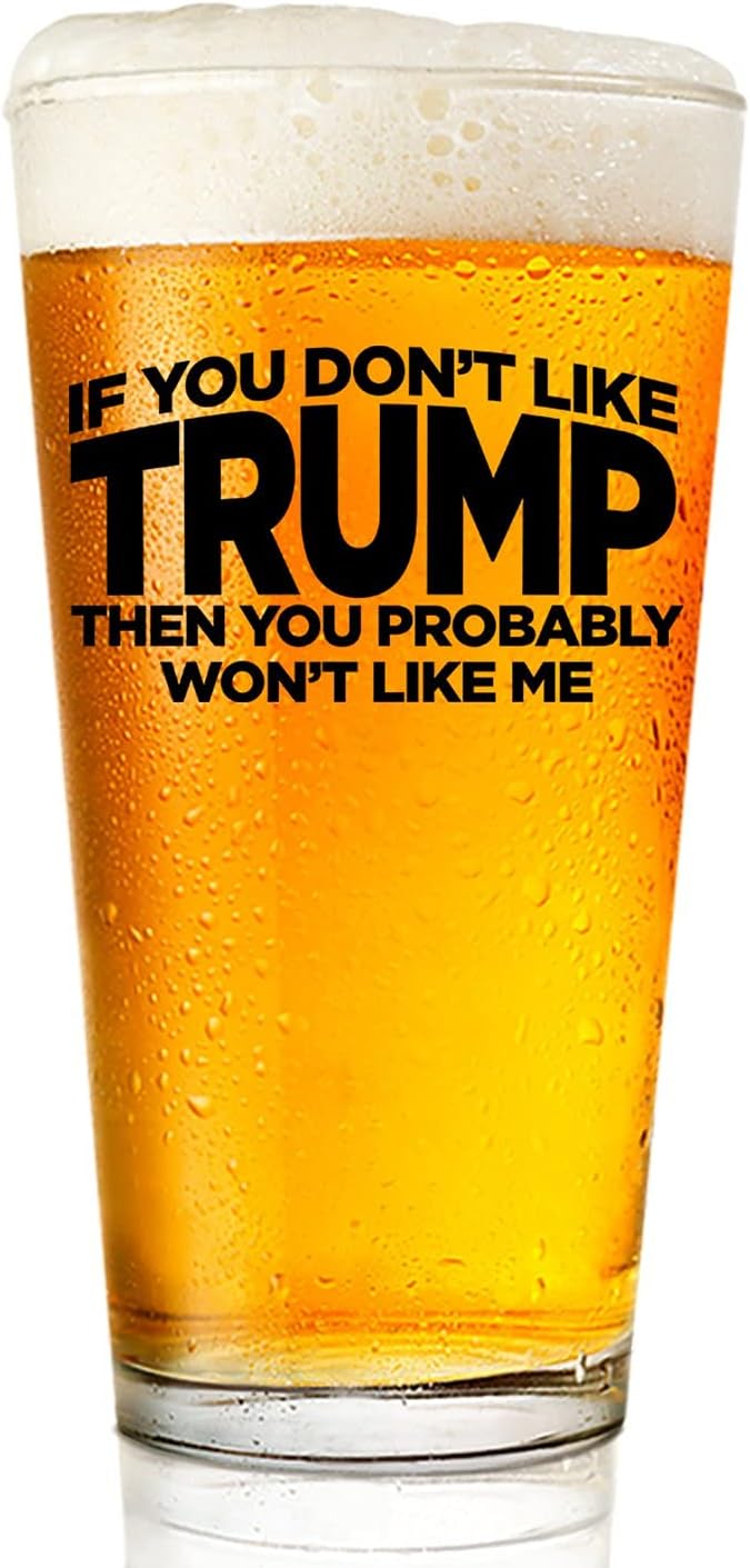 If You Don't Like Trump Then You Probably Won't Like Me | 16 oz Pint Glass | American US Patriotic Gift Set | Retirement Gift For Men