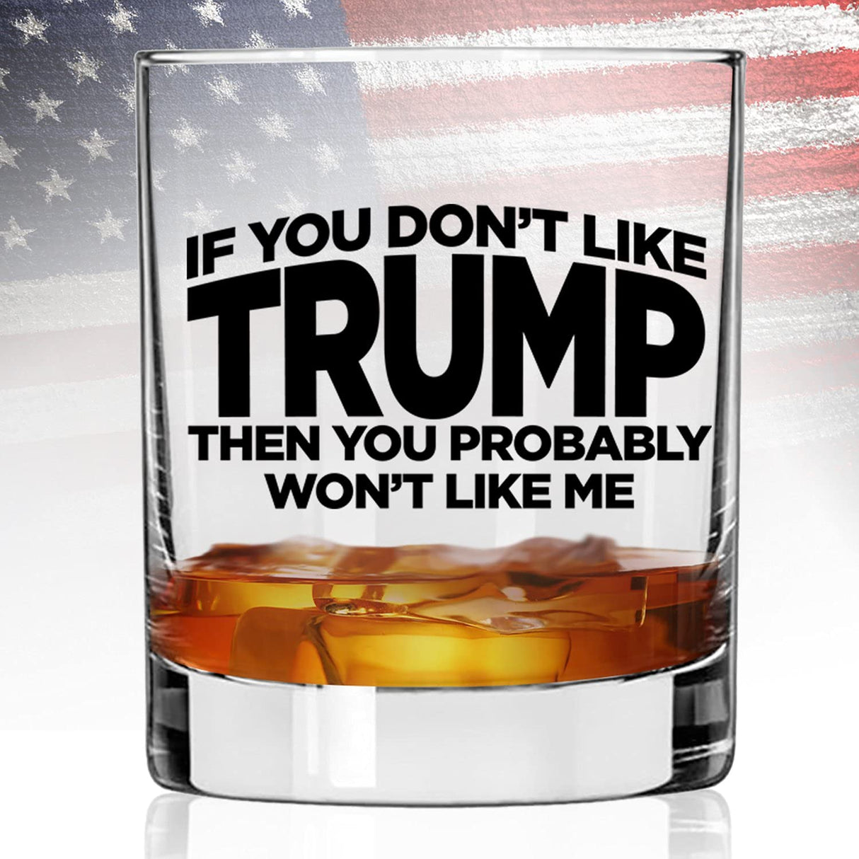 If You Don't Like Trump Then You Probably Won't Like Me | 11 oz Bourbon Whiskey Rock Glass | Trump 2024 Whiskey Tasting Glasses For Men | Gifts For Men | Made In USA
