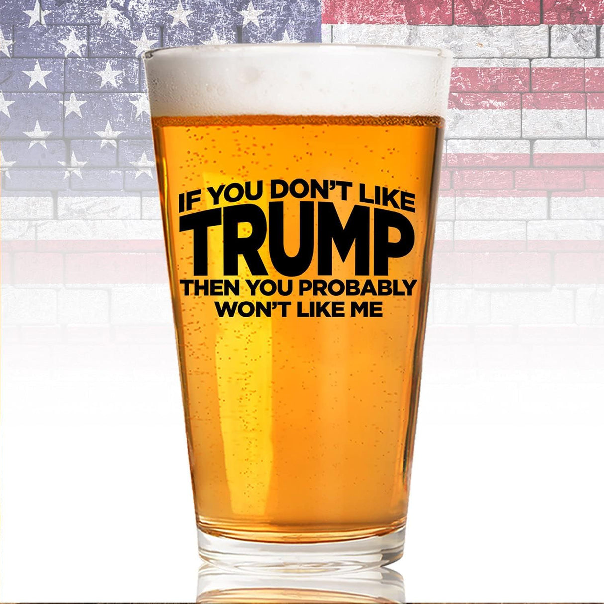 If You Don't Like Trump Then You Probably Won't Like Me | 16 oz Pint Glass | American US Patriotic Gift Set | Retirement Gift For Men