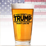 If You Don't Like Trump Then You Probably Won't Like Me | 16 oz Pint Glass | American US Patriotic Gift Set | Retirement Gift For Men